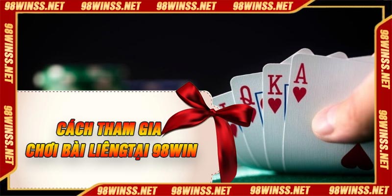 Cách tham gia chơi Bài Liêng Tại 98Win