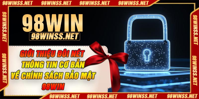 Giới thiệu đôi nét thông tin cơ bản về chính sách bảo mật 98win
