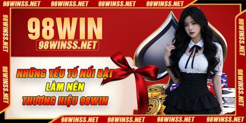 Những yếu tố nổi bật làm nên thương hiệu 98Win